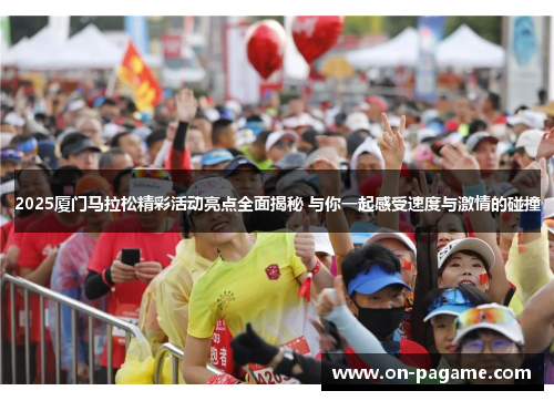 2025厦门马拉松精彩活动亮点全面揭秘 与你一起感受速度与激情的碰撞 2025厦门马拉松精彩活动亮点全面揭秘 与你一起感受速度与激情的碰撞