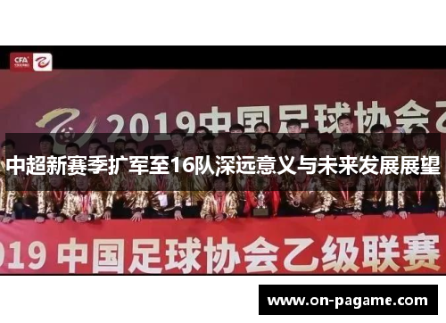 中超新赛季扩军至16队深远意义与未来发展展望 中超新赛季扩军至16队深远意义与未来发展展望