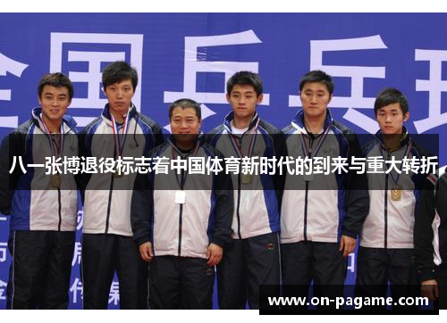 八一张博退役标志着中国体育新时代的到来与重大转折 八一张博退役标志着中国体育新时代的到来与重大转折
