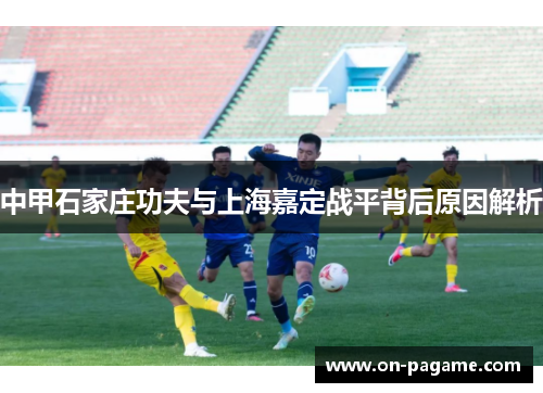 中甲石家庄功夫与上海嘉定战平背后原因解析 中甲石家庄功夫与上海嘉定战平背后原因解析