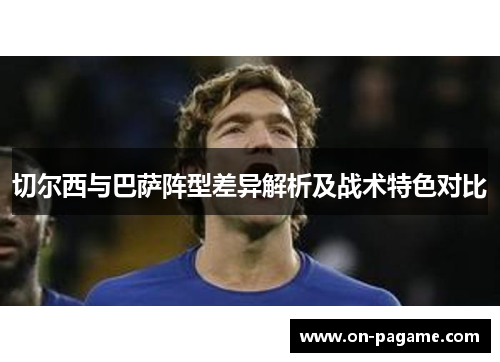 切尔西与巴萨阵型差异解析及战术特色对比 切尔西与巴萨阵型差异解析及战术特色对比