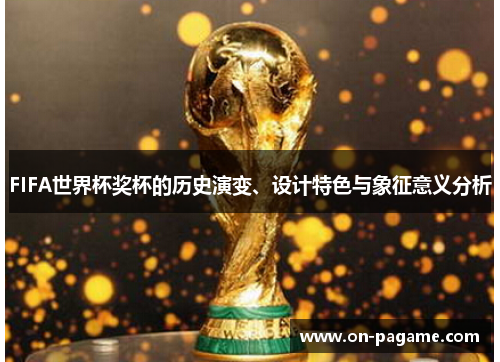 FIFA世界杯奖杯的历史演变、设计特色与象征意义分析