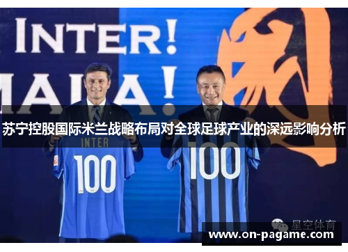 苏宁控股国际米兰战略布局对全球足球产业的深远影响分析 苏宁控股国际米兰战略布局对全球足球产业的深远影响分析