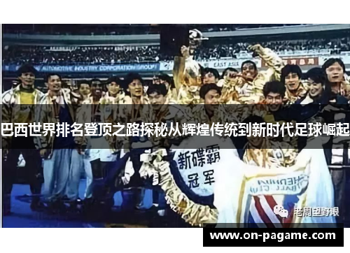 巴西世界排名登顶之路探秘从辉煌传统到新时代足球崛起