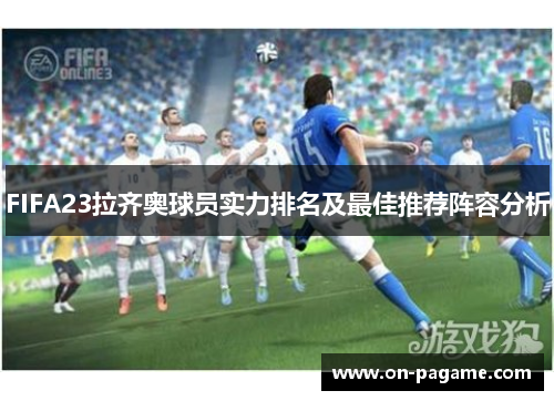 FIFA23拉齐奥球员实力排名及最佳推荐阵容分析 FIFA23拉齐奥球员实力排名及最佳推荐阵容分析
