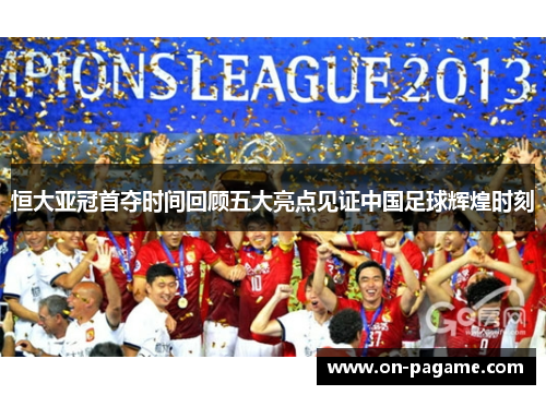 恒大亚冠首夺时间回顾五大亮点见证中国足球辉煌时刻