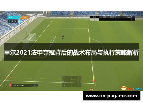 里尔2021法甲夺冠背后的战术布局与执行策略解析 里尔2021法甲夺冠背后的战术布局与执行策略解析