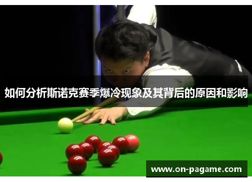 如何分析斯诺克赛季爆冷现象及其背后的原因和影响 如何分析斯诺克赛季爆冷现象及其背后的原因和影响