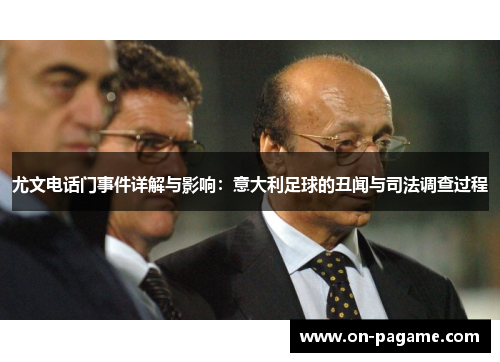 尤文电话门事件详解与影响：意大利足球的丑闻与司法调查过程