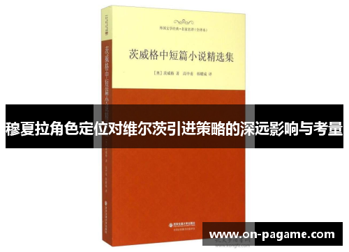 穆夏拉角色定位对维尔茨引进策略的深远影响与考量 穆夏拉角色定位对维尔茨引进策略的深远影响与考量