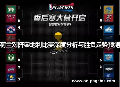 荷兰对阵奥地利比赛深度分析与胜负走势预测