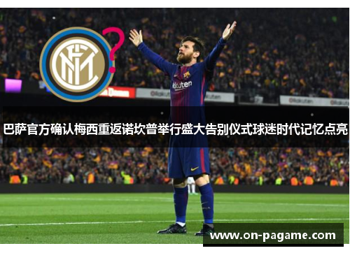 巴萨官方确认梅西重返诺坎普举行盛大告别仪式球迷时代记忆点亮