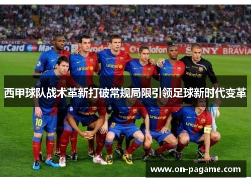西甲球队战术革新打破常规局限引领足球新时代变革